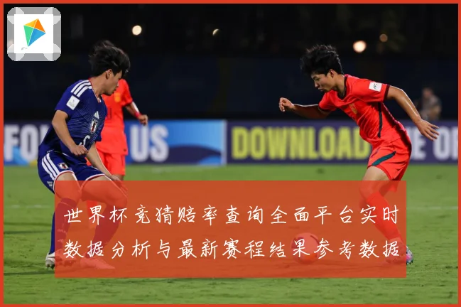 世界杯竞猜赔率查询全面平台实时数据分析与最新赛程结果参考数据研判