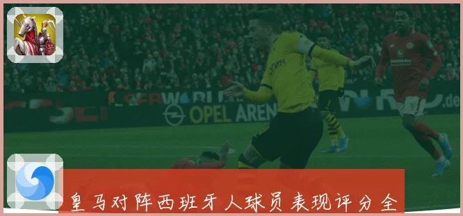 皇马对阵西班牙人球员表现评分全面解析与点评