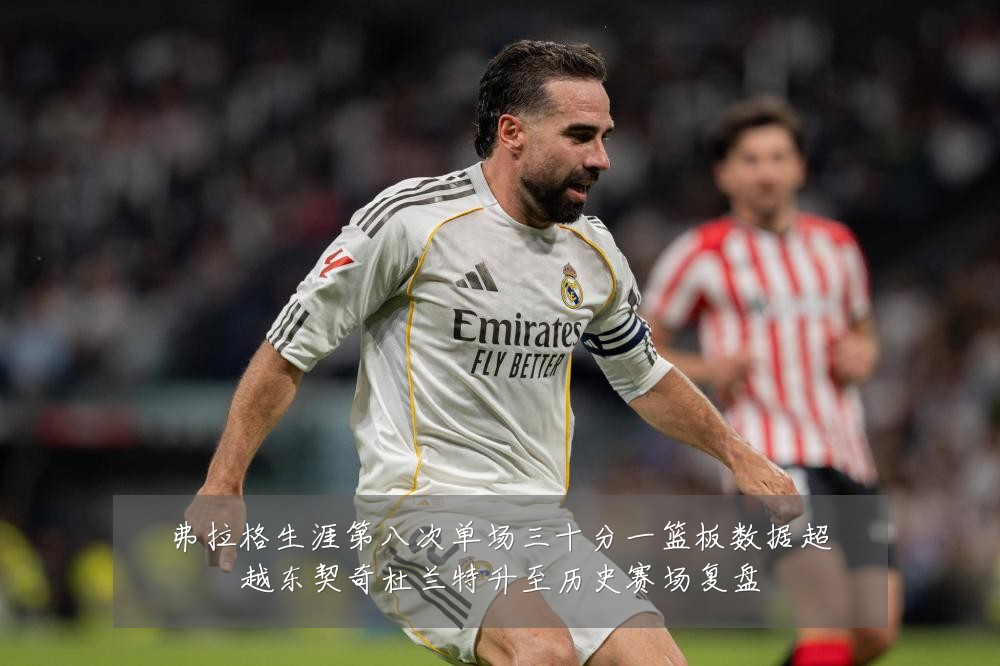 弗拉格生涯第八次单场三十分一篮板数据超越东契奇杜兰特升至历史赛场复盘