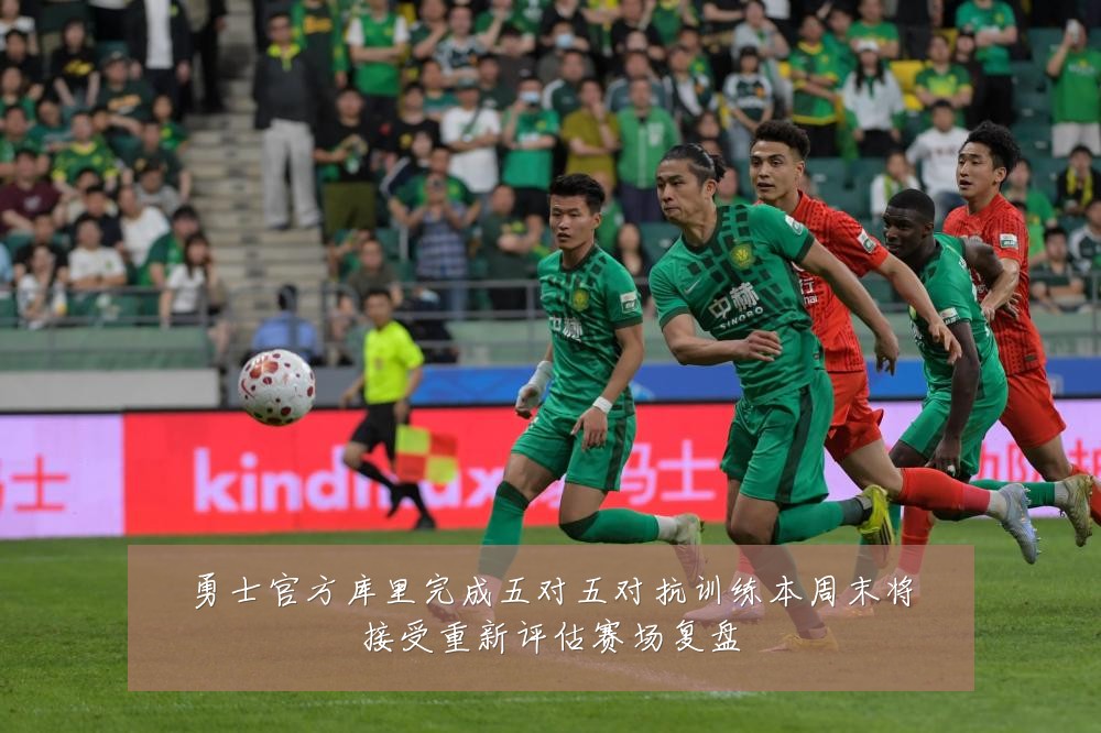 勇士官方库里完成五对五对抗训练本周末将接受重新评估赛场复盘
